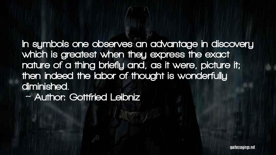 Gottfried Leibniz Quotes: In Symbols One Observes An Advantage In Discovery Which Is Greatest When They Express The Exact Nature Of A Thing