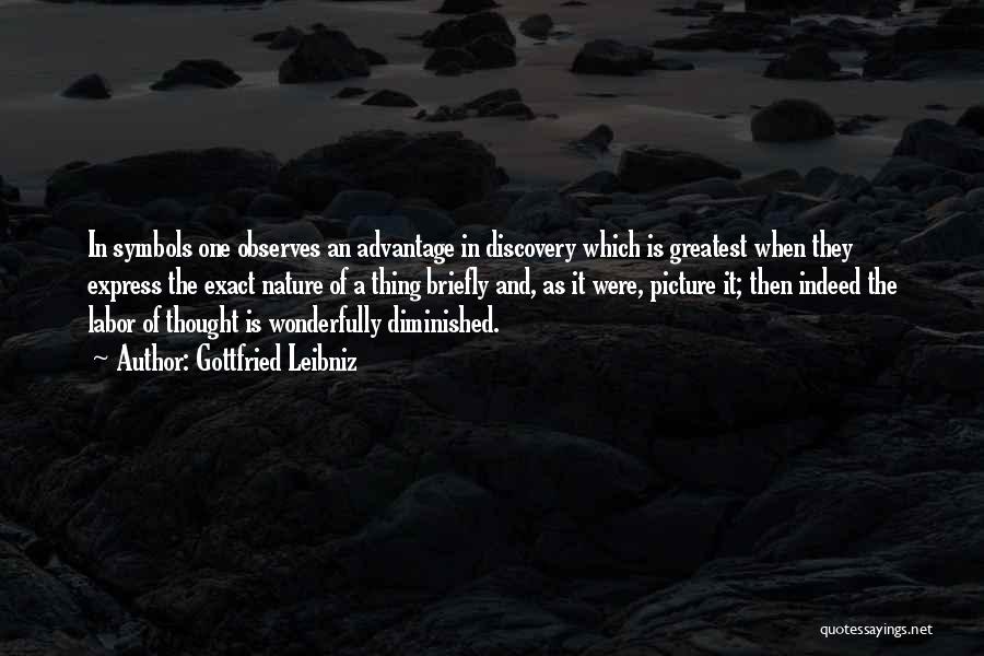 Gottfried Leibniz Quotes: In Symbols One Observes An Advantage In Discovery Which Is Greatest When They Express The Exact Nature Of A Thing