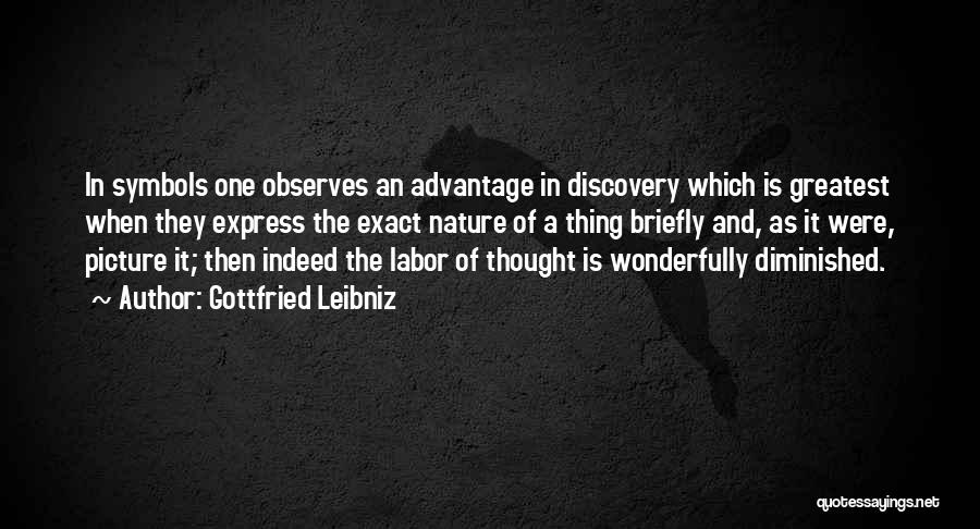 Gottfried Leibniz Quotes: In Symbols One Observes An Advantage In Discovery Which Is Greatest When They Express The Exact Nature Of A Thing