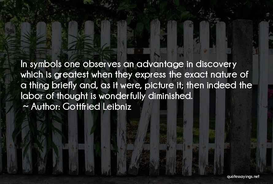 Gottfried Leibniz Quotes: In Symbols One Observes An Advantage In Discovery Which Is Greatest When They Express The Exact Nature Of A Thing