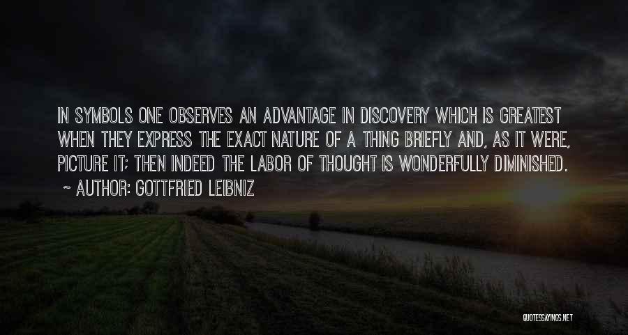 Gottfried Leibniz Quotes: In Symbols One Observes An Advantage In Discovery Which Is Greatest When They Express The Exact Nature Of A Thing