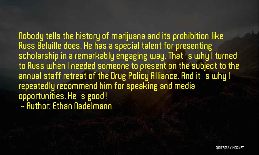 Ethan Nadelmann Quotes: Nobody Tells The History Of Marijuana And Its Prohibition Like Russ Belville Does. He Has A Special Talent For Presenting