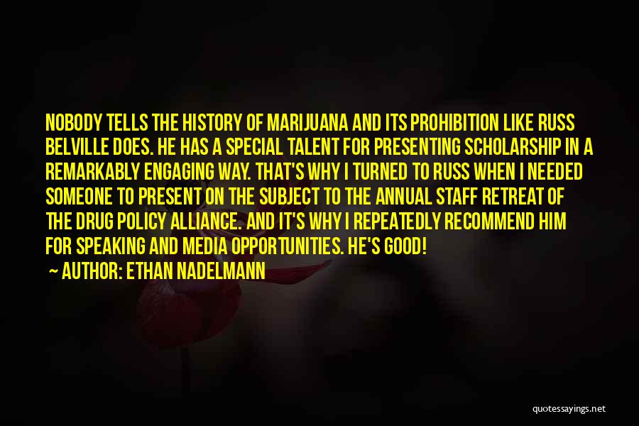 Ethan Nadelmann Quotes: Nobody Tells The History Of Marijuana And Its Prohibition Like Russ Belville Does. He Has A Special Talent For Presenting