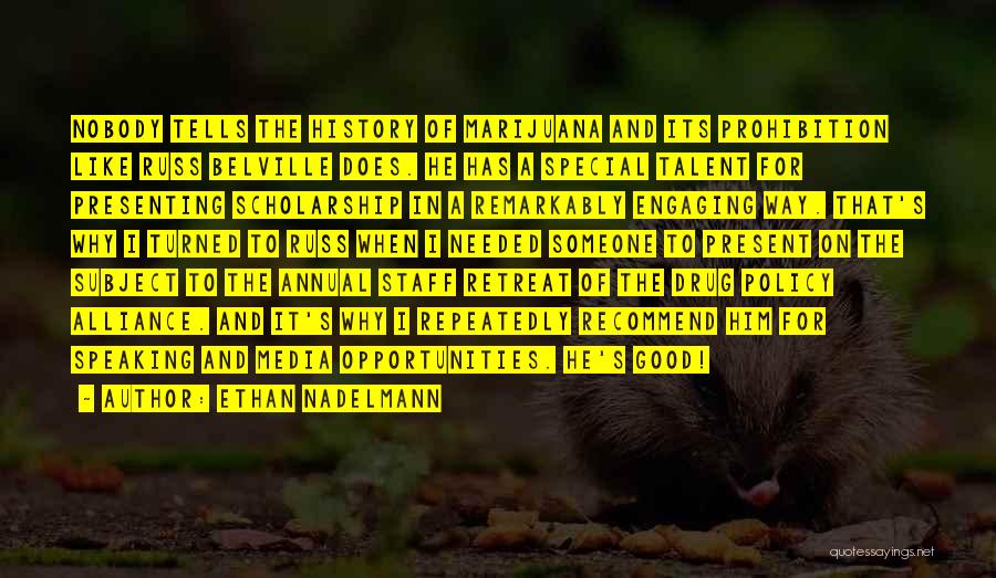 Ethan Nadelmann Quotes: Nobody Tells The History Of Marijuana And Its Prohibition Like Russ Belville Does. He Has A Special Talent For Presenting