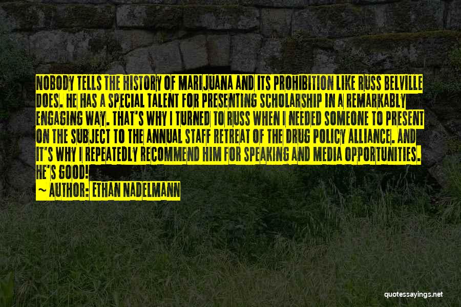 Ethan Nadelmann Quotes: Nobody Tells The History Of Marijuana And Its Prohibition Like Russ Belville Does. He Has A Special Talent For Presenting