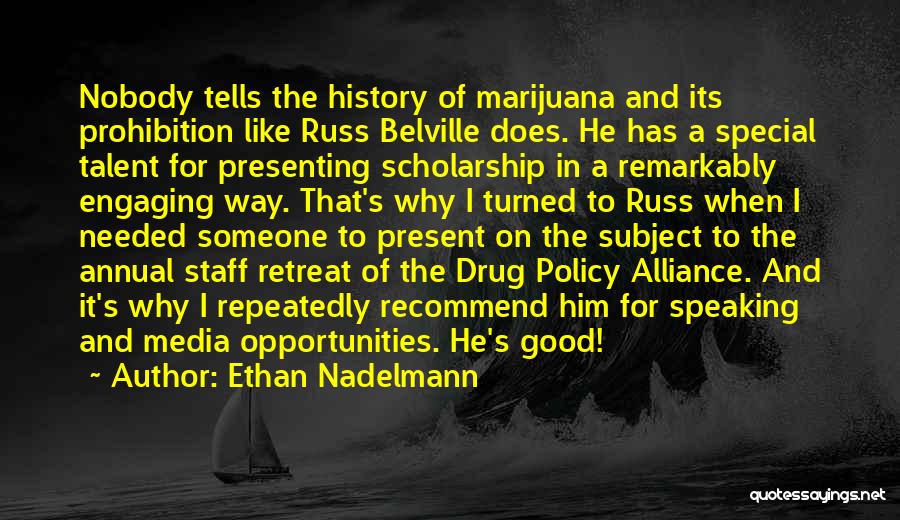 Ethan Nadelmann Quotes: Nobody Tells The History Of Marijuana And Its Prohibition Like Russ Belville Does. He Has A Special Talent For Presenting