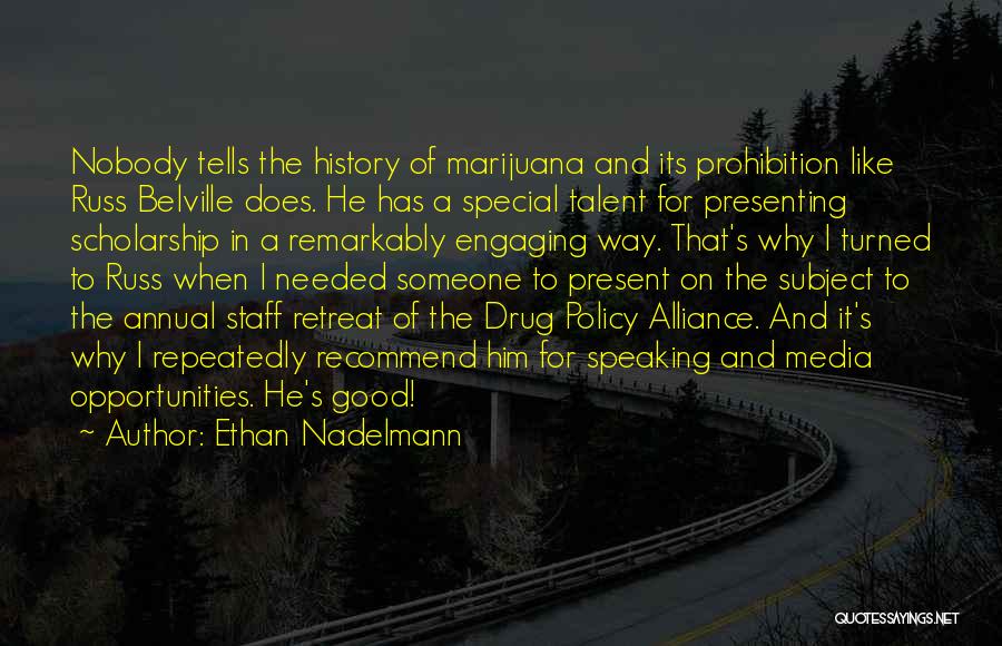 Ethan Nadelmann Quotes: Nobody Tells The History Of Marijuana And Its Prohibition Like Russ Belville Does. He Has A Special Talent For Presenting