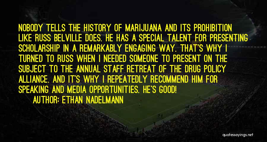 Ethan Nadelmann Quotes: Nobody Tells The History Of Marijuana And Its Prohibition Like Russ Belville Does. He Has A Special Talent For Presenting