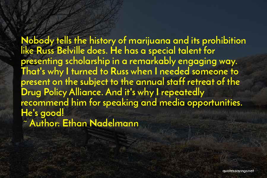 Ethan Nadelmann Quotes: Nobody Tells The History Of Marijuana And Its Prohibition Like Russ Belville Does. He Has A Special Talent For Presenting