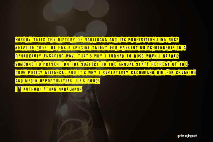 Ethan Nadelmann Quotes: Nobody Tells The History Of Marijuana And Its Prohibition Like Russ Belville Does. He Has A Special Talent For Presenting