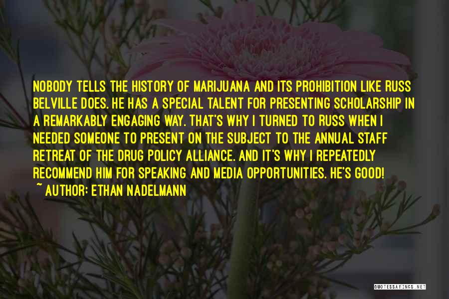 Ethan Nadelmann Quotes: Nobody Tells The History Of Marijuana And Its Prohibition Like Russ Belville Does. He Has A Special Talent For Presenting