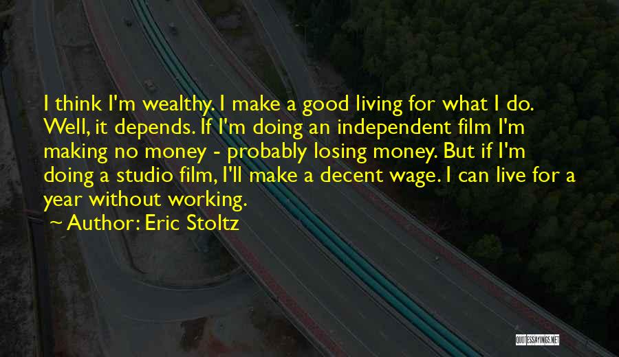 Eric Stoltz Quotes: I Think I'm Wealthy. I Make A Good Living For What I Do. Well, It Depends. If I'm Doing An