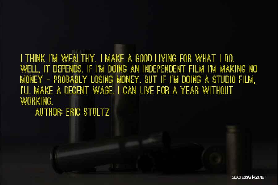Eric Stoltz Quotes: I Think I'm Wealthy. I Make A Good Living For What I Do. Well, It Depends. If I'm Doing An