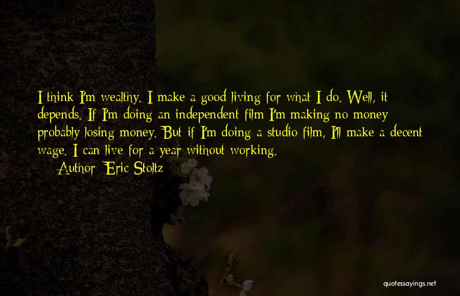 Eric Stoltz Quotes: I Think I'm Wealthy. I Make A Good Living For What I Do. Well, It Depends. If I'm Doing An