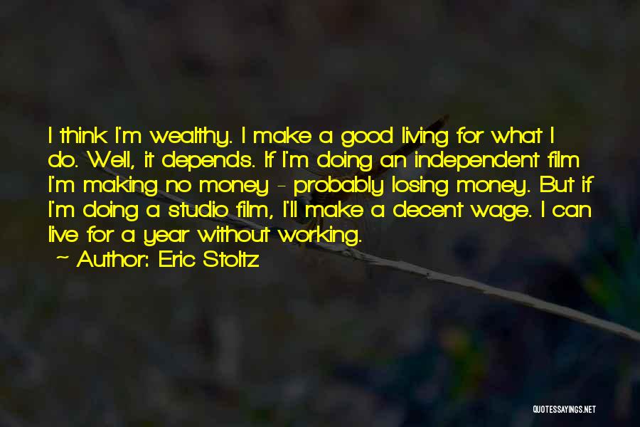 Eric Stoltz Quotes: I Think I'm Wealthy. I Make A Good Living For What I Do. Well, It Depends. If I'm Doing An