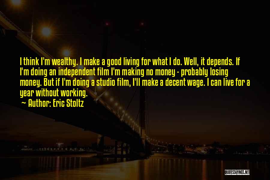 Eric Stoltz Quotes: I Think I'm Wealthy. I Make A Good Living For What I Do. Well, It Depends. If I'm Doing An