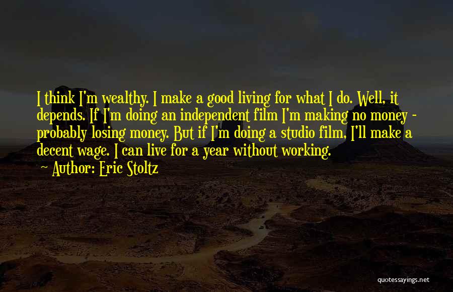 Eric Stoltz Quotes: I Think I'm Wealthy. I Make A Good Living For What I Do. Well, It Depends. If I'm Doing An