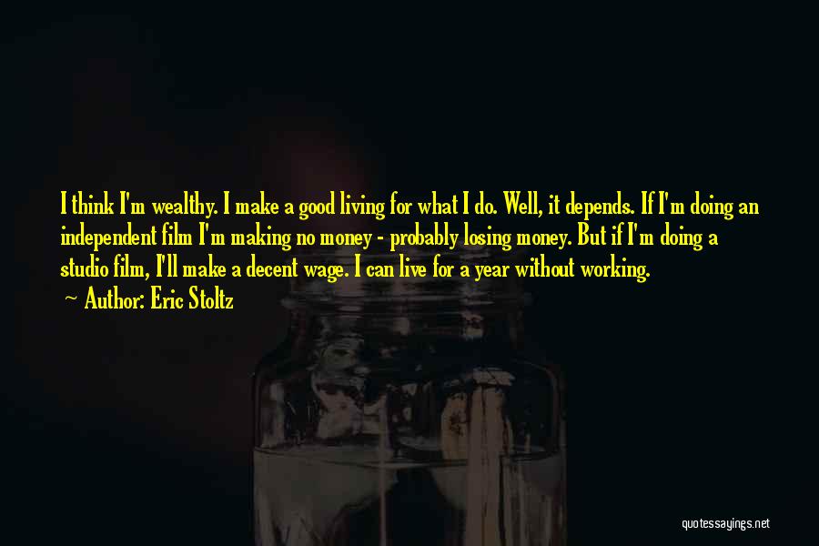 Eric Stoltz Quotes: I Think I'm Wealthy. I Make A Good Living For What I Do. Well, It Depends. If I'm Doing An