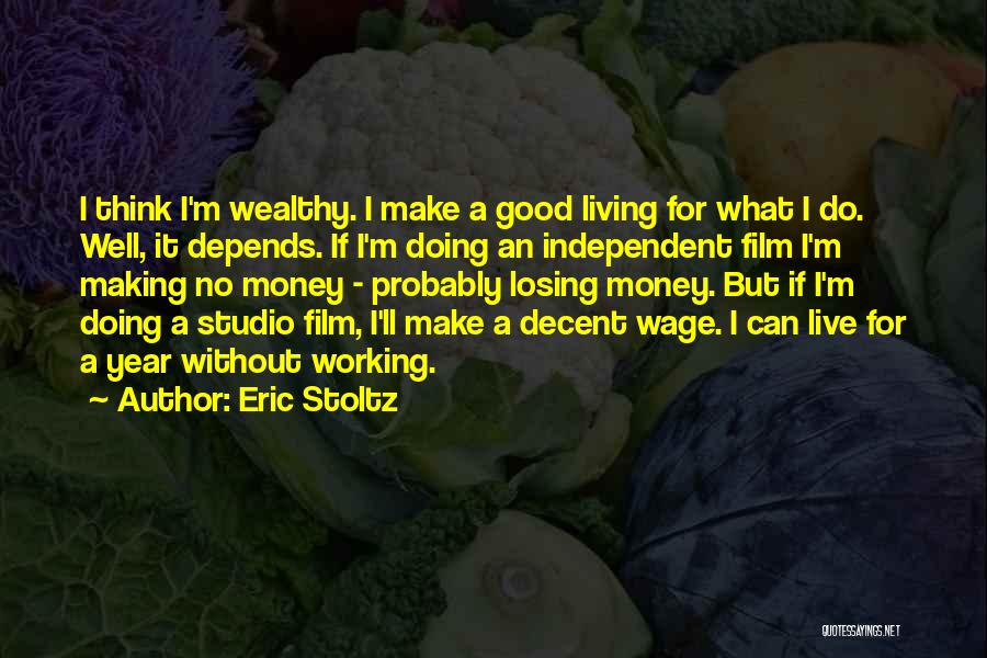 Eric Stoltz Quotes: I Think I'm Wealthy. I Make A Good Living For What I Do. Well, It Depends. If I'm Doing An