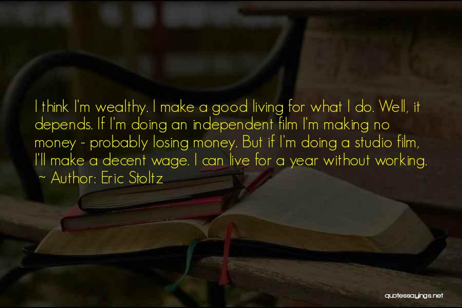 Eric Stoltz Quotes: I Think I'm Wealthy. I Make A Good Living For What I Do. Well, It Depends. If I'm Doing An