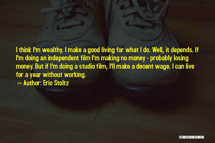 Eric Stoltz Quotes: I Think I'm Wealthy. I Make A Good Living For What I Do. Well, It Depends. If I'm Doing An