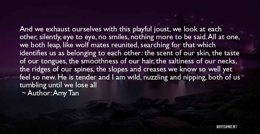 Amy Tan Quotes: And We Exhaust Ourselves With This Playful Joust, We Look At Each Other, Silently, Eye To Eye, No Smiles, Nothing