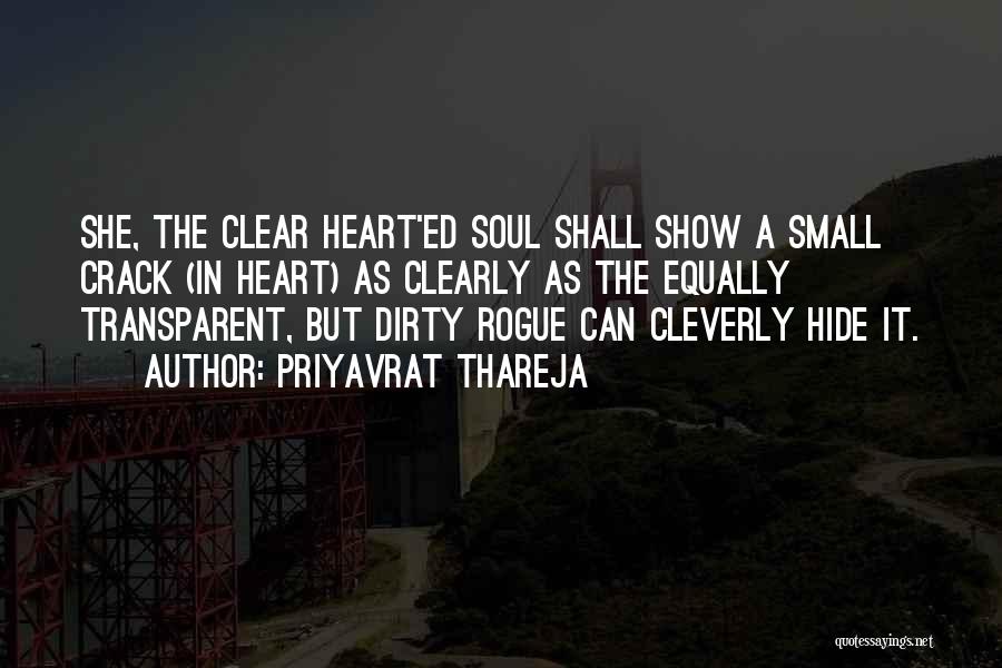 Priyavrat Thareja Quotes: She, The Clear Heart'ed Soul Shall Show A Small Crack (in Heart) As Clearly As The Equally Transparent, But Dirty