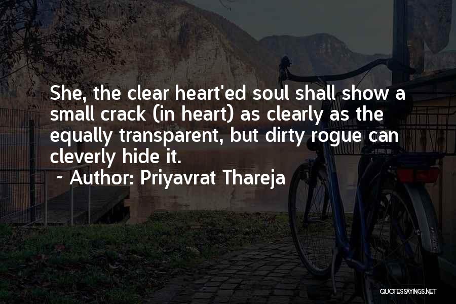 Priyavrat Thareja Quotes: She, The Clear Heart'ed Soul Shall Show A Small Crack (in Heart) As Clearly As The Equally Transparent, But Dirty