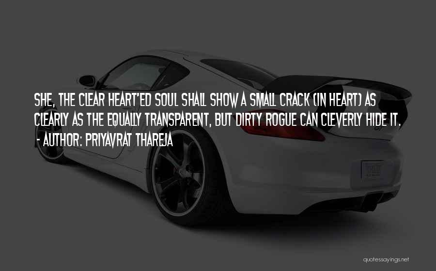 Priyavrat Thareja Quotes: She, The Clear Heart'ed Soul Shall Show A Small Crack (in Heart) As Clearly As The Equally Transparent, But Dirty