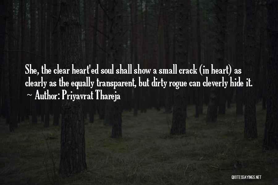 Priyavrat Thareja Quotes: She, The Clear Heart'ed Soul Shall Show A Small Crack (in Heart) As Clearly As The Equally Transparent, But Dirty