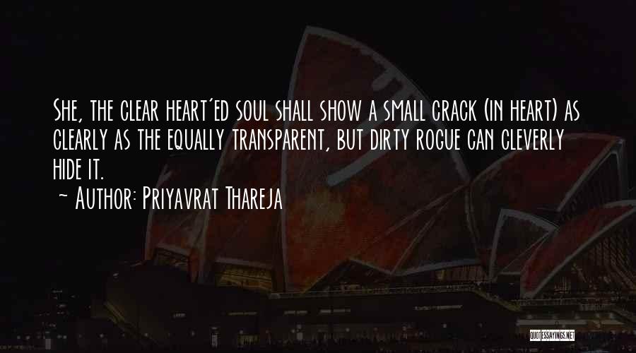 Priyavrat Thareja Quotes: She, The Clear Heart'ed Soul Shall Show A Small Crack (in Heart) As Clearly As The Equally Transparent, But Dirty