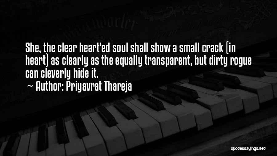 Priyavrat Thareja Quotes: She, The Clear Heart'ed Soul Shall Show A Small Crack (in Heart) As Clearly As The Equally Transparent, But Dirty