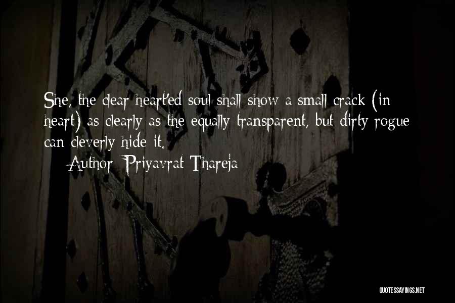 Priyavrat Thareja Quotes: She, The Clear Heart'ed Soul Shall Show A Small Crack (in Heart) As Clearly As The Equally Transparent, But Dirty