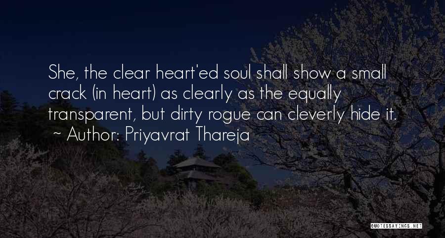 Priyavrat Thareja Quotes: She, The Clear Heart'ed Soul Shall Show A Small Crack (in Heart) As Clearly As The Equally Transparent, But Dirty