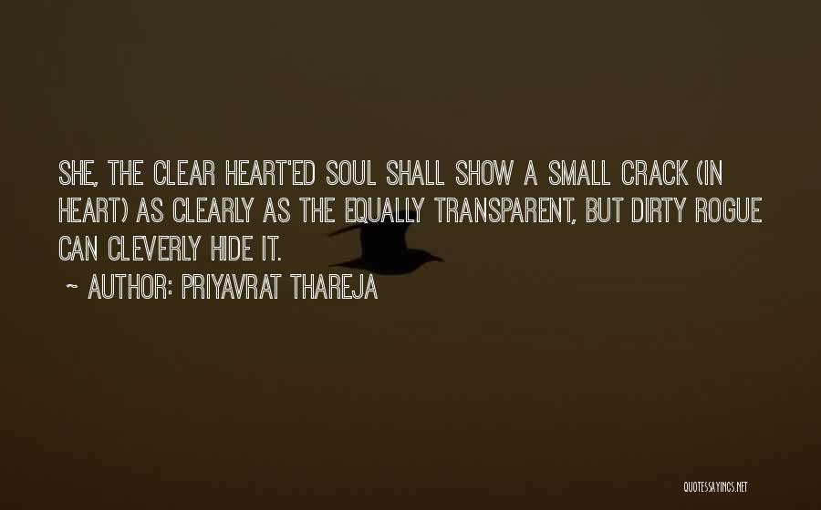 Priyavrat Thareja Quotes: She, The Clear Heart'ed Soul Shall Show A Small Crack (in Heart) As Clearly As The Equally Transparent, But Dirty