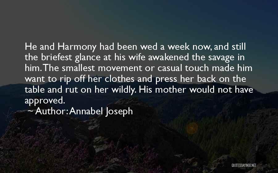 Annabel Joseph Quotes: He And Harmony Had Been Wed A Week Now, And Still The Briefest Glance At His Wife Awakened The Savage