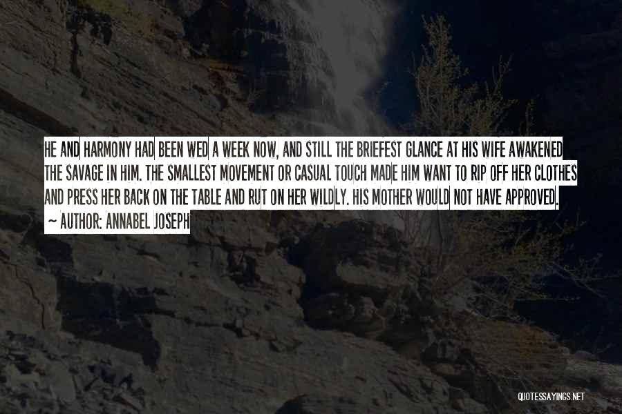 Annabel Joseph Quotes: He And Harmony Had Been Wed A Week Now, And Still The Briefest Glance At His Wife Awakened The Savage