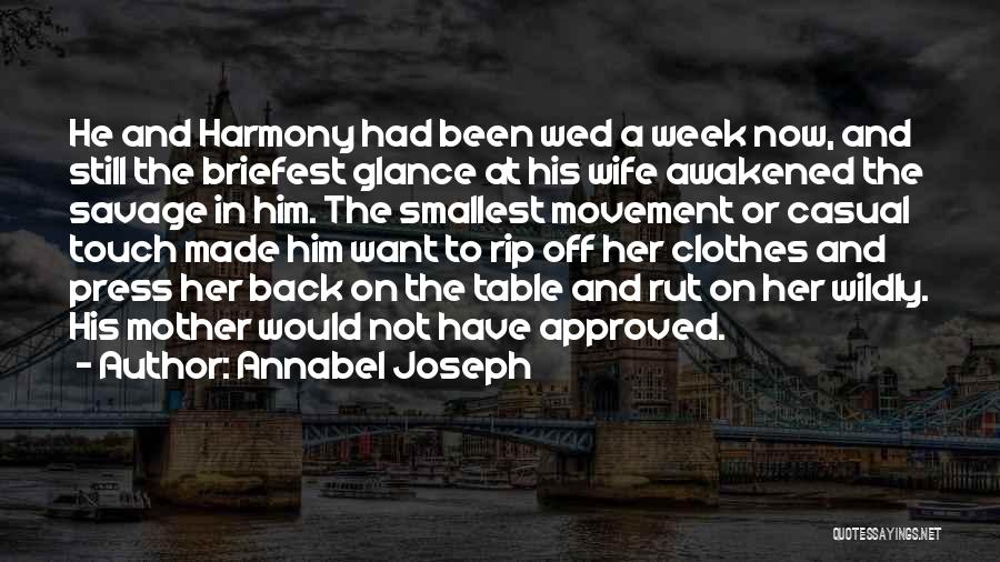 Annabel Joseph Quotes: He And Harmony Had Been Wed A Week Now, And Still The Briefest Glance At His Wife Awakened The Savage