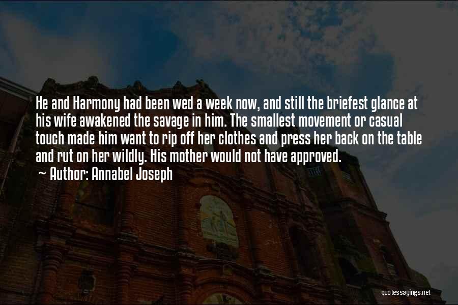 Annabel Joseph Quotes: He And Harmony Had Been Wed A Week Now, And Still The Briefest Glance At His Wife Awakened The Savage