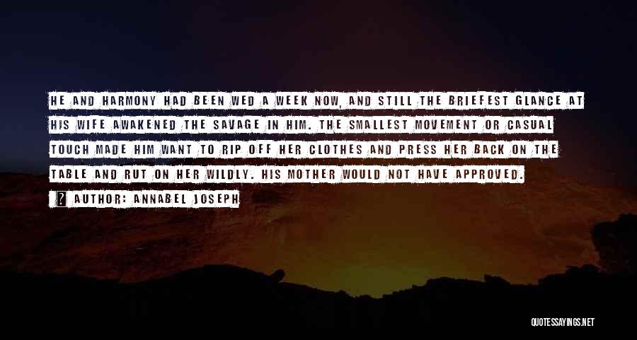 Annabel Joseph Quotes: He And Harmony Had Been Wed A Week Now, And Still The Briefest Glance At His Wife Awakened The Savage