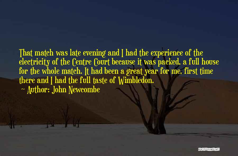 John Newcombe Quotes: That Match Was Late Evening And I Had The Experience Of The Electricity Of The Centre Court Because It Was