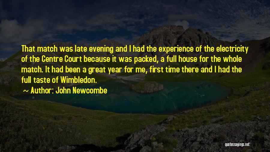 John Newcombe Quotes: That Match Was Late Evening And I Had The Experience Of The Electricity Of The Centre Court Because It Was