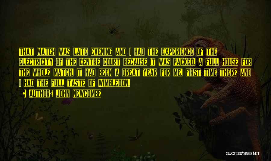 John Newcombe Quotes: That Match Was Late Evening And I Had The Experience Of The Electricity Of The Centre Court Because It Was