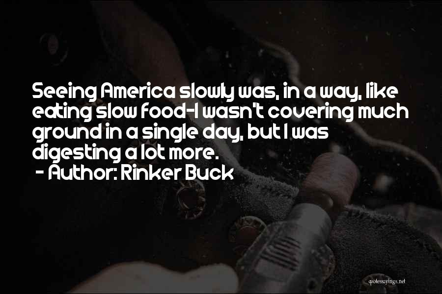 Rinker Buck Quotes: Seeing America Slowly Was, In A Way, Like Eating Slow Food-i Wasn't Covering Much Ground In A Single Day, But