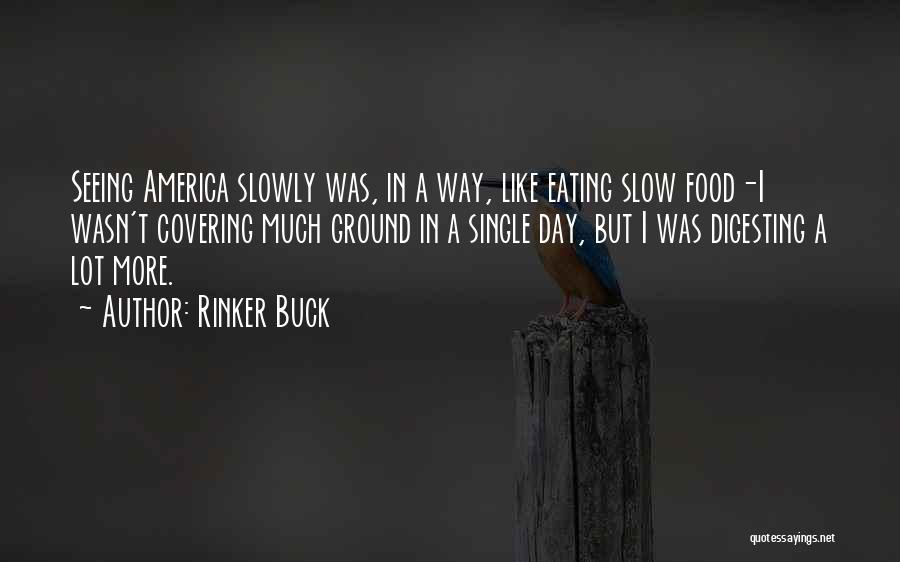 Rinker Buck Quotes: Seeing America Slowly Was, In A Way, Like Eating Slow Food-i Wasn't Covering Much Ground In A Single Day, But