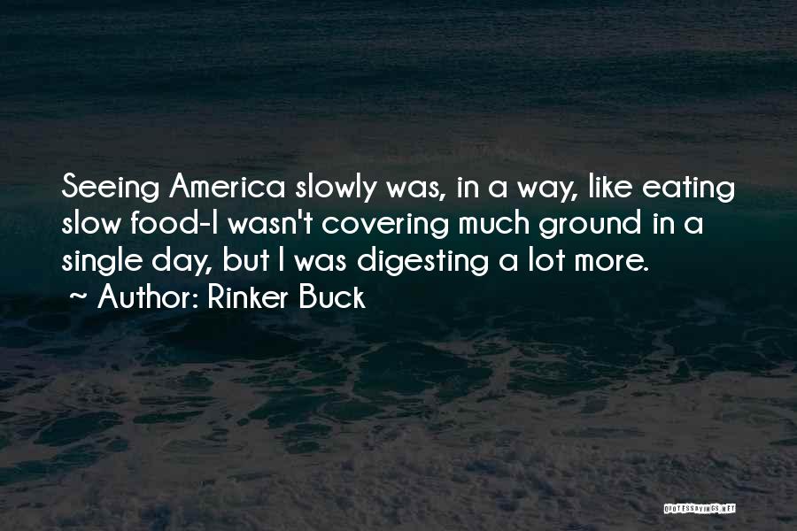 Rinker Buck Quotes: Seeing America Slowly Was, In A Way, Like Eating Slow Food-i Wasn't Covering Much Ground In A Single Day, But