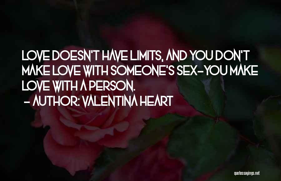 Valentina Heart Quotes: Love Doesn't Have Limits, And You Don't Make Love With Someone's Sex-you Make Love With A Person.