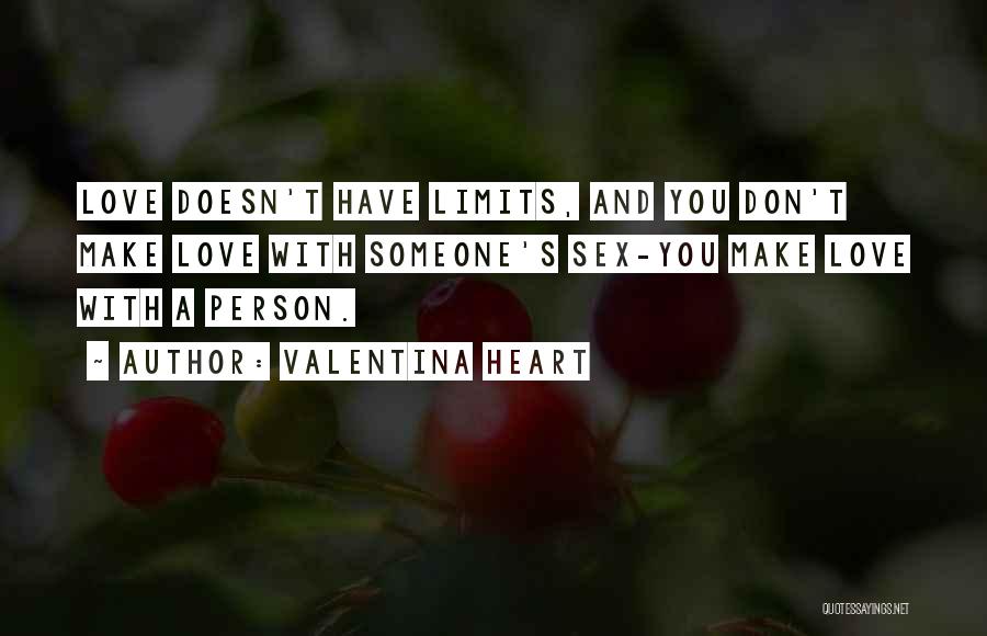 Valentina Heart Quotes: Love Doesn't Have Limits, And You Don't Make Love With Someone's Sex-you Make Love With A Person.