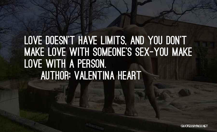 Valentina Heart Quotes: Love Doesn't Have Limits, And You Don't Make Love With Someone's Sex-you Make Love With A Person.