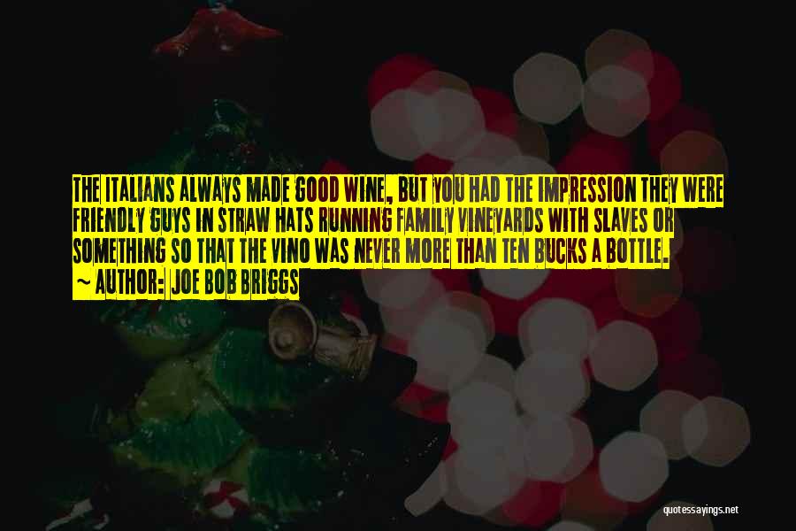Joe Bob Briggs Quotes: The Italians Always Made Good Wine, But You Had The Impression They Were Friendly Guys In Straw Hats Running Family